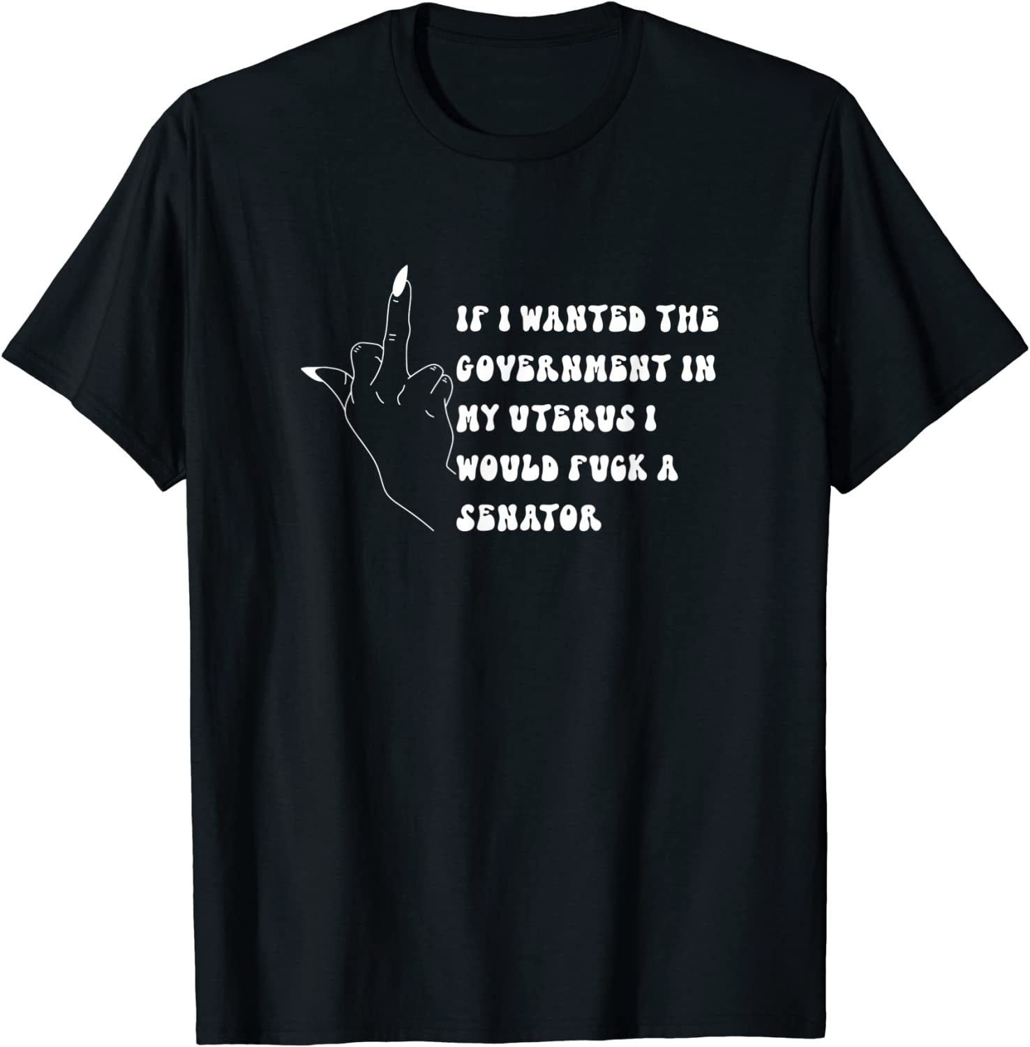 If I Wanted The Government In My Womb Id' Fuck A Senator 2022 Shirt