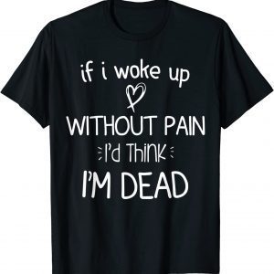 If I woke up without pain I'd think I'm dead motivational Classic Shirt