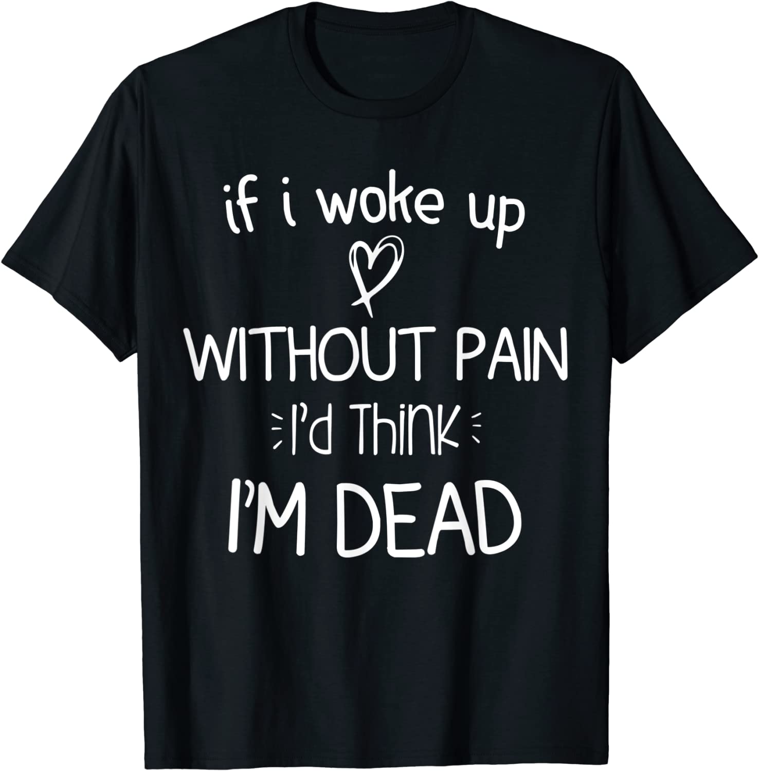 If I woke up without pain I'd think I'm dead motivational Classic Shirt