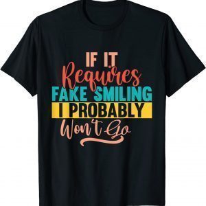 If It Requires Fake Smiling I Probably Won’t Go Classic Shirt