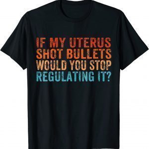 If My Uterus Shot Bullets Would You Stop Reproductive Rights Classic Shirt