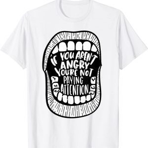 If You Aren't Angry You're Not Paying Attention 2022 Shirt