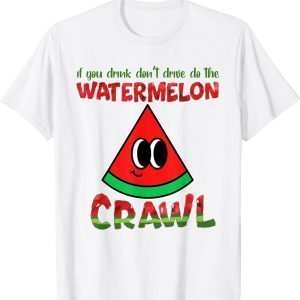 If You Drink Don't Drive Do The Watermelon Crawl 2022 Shirt