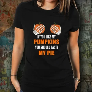 If You Like My Pumpkins You Should Taste My Pie Classic Shirt