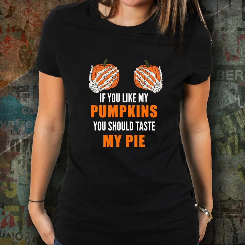 If You Like My Pumpkins You Should Taste My Pie Classic Shirt