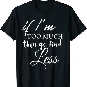 If im too much go find less 2022 Shirt