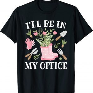 I'll Be In My Office Gardening Garden Plant Gardener 2022 Shirt