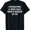 I'm Having A Nice Day Don't Screw It Up 2022 Shirt