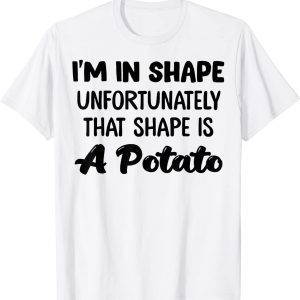 I'm In Shape Unfortunately That Shape Is A Potato Classic Shirt
