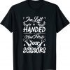 Im Left Handed And I Hate Your Scissors 2022 Shirt