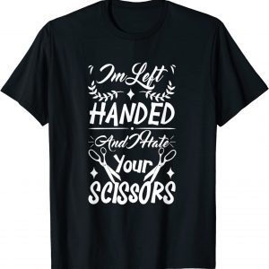 Im Left Handed And I Hate Your Scissors 2022 Shirt