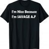 I'm Nice Because I'm Savage Af Classic Shirt