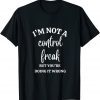 I'm Not A Control Freak Classic Shirt