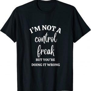 I'm Not A Control Freak Classic Shirt
