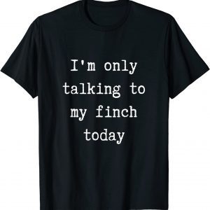 I'm Only Talking To My Finch Today Introvert Weekend 2022 Shirt