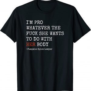 I'm Pro Whatever She Wants To Do With Her Body T-Shirt