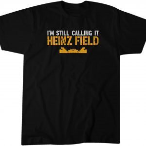 I'm Still Calling It Heinz Field 2022 Shirt