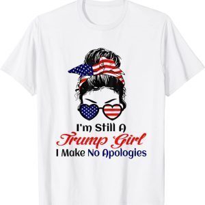 I'm Still a Trump Girl Make No Apologies 2022 Shirt