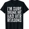 I'm Sure Drunk Me Had Her Reasons Classic Shirt