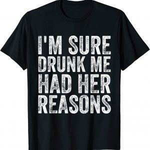 I'm Sure Drunk Me Had Her Reasons Classic Shirt