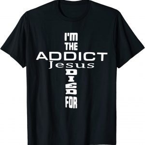 I'm The Addict Jesus Died For - Jesus Christian T-Shirt