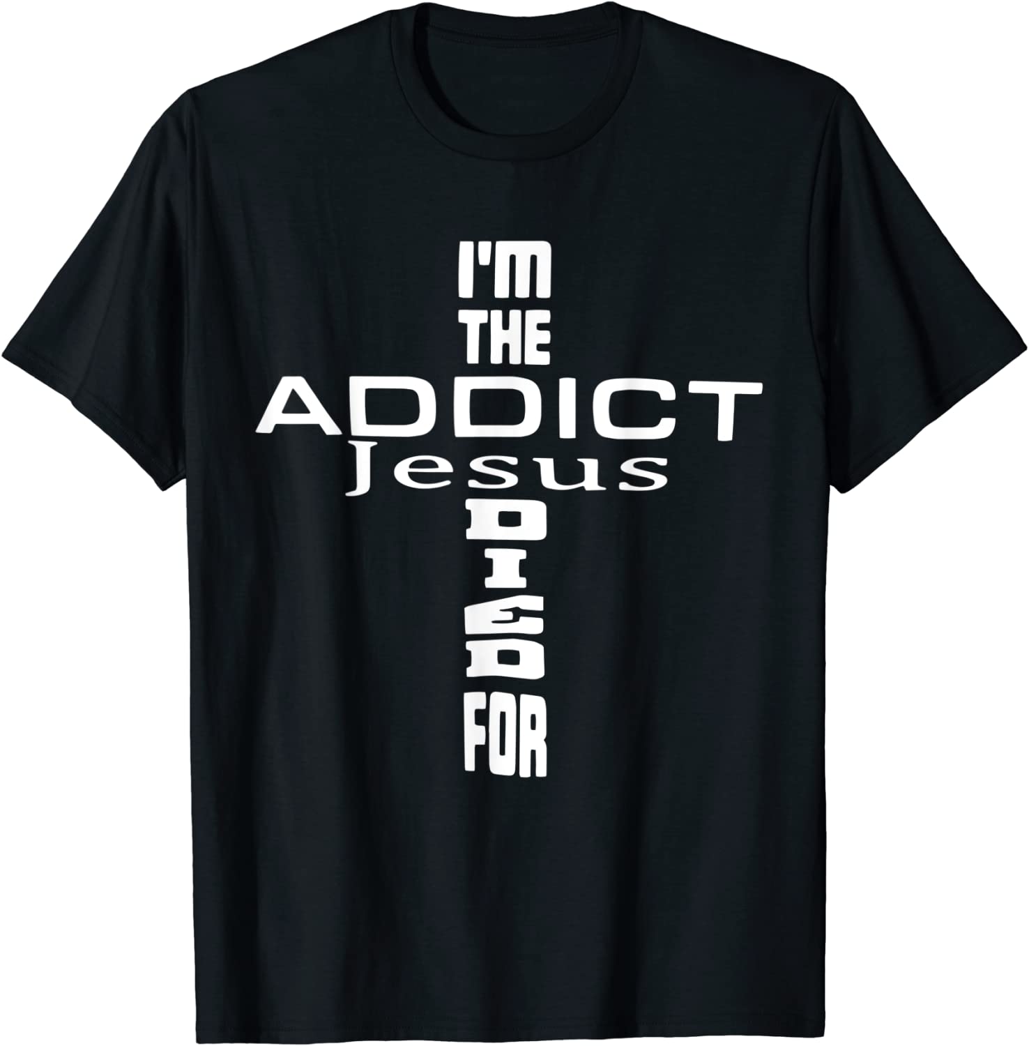 I'm The Addict Jesus Died For - Jesus Christian T-Shirt