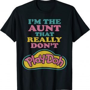 I'm The Aunt That Really Don't Play Doh Classic Shirt