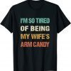 I'm so tired of being my wife's arm candy Husband's T-Shirt