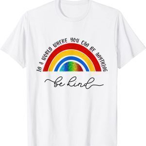 In A World Where You Be Anything Be Kind Rainbow 2022 Shirt