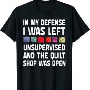 In My Defense I Was Left Unsupervised Quilting 2022 Shirt