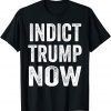 Indict Trump Now Classic Shirt