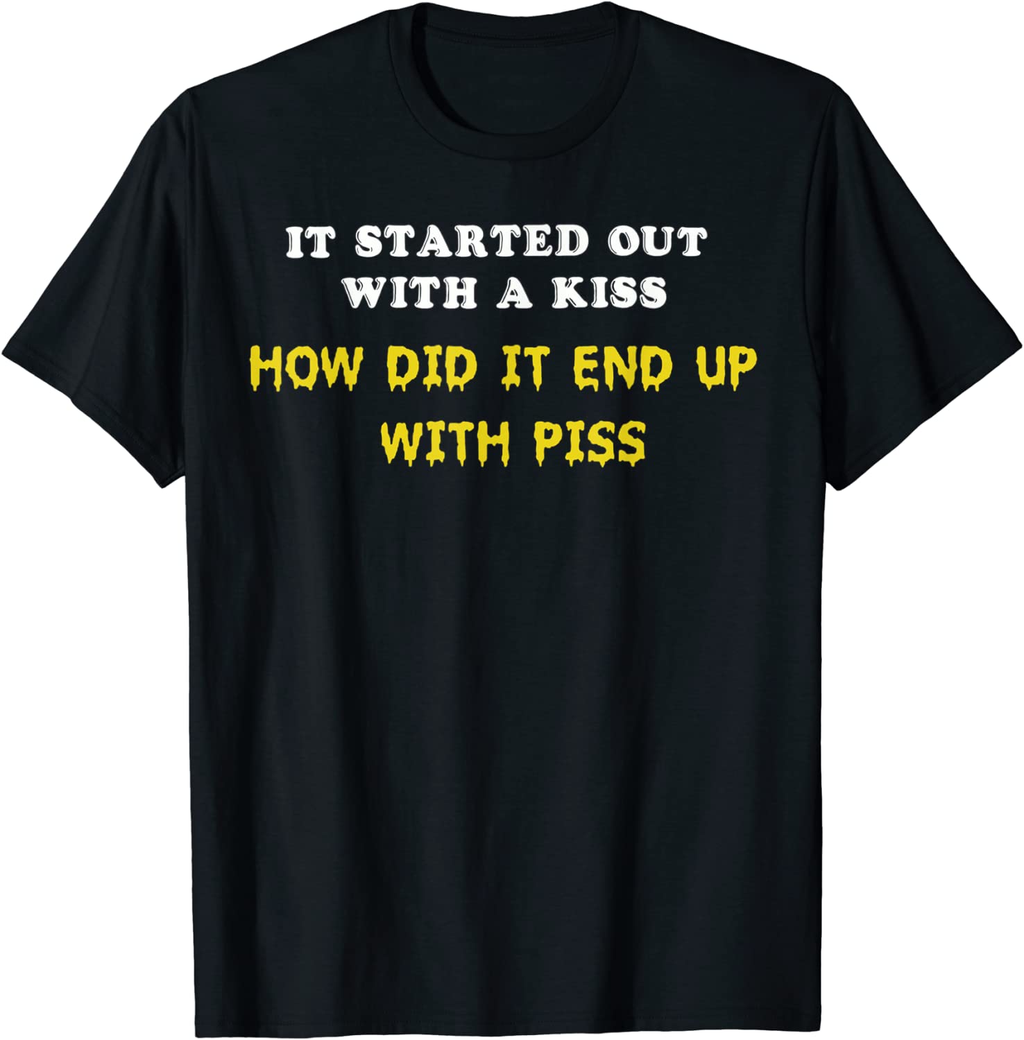 It Started Out With A Kiss How Did It End Up With Piss Classic Shirt
