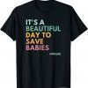 It's A Beautiful Day To Save Babies, Pro Life 2022 Shirt