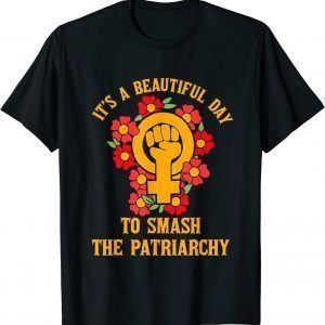 It's A Beautiful Day To Smash The Patriarchy Feminism 2022 Shirt