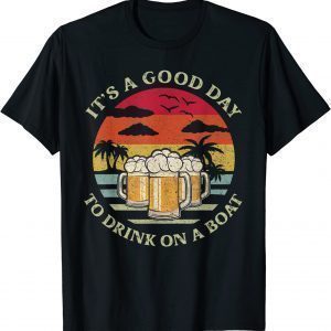 It's A Good Day To Drink On A Boat 2022 Shirt