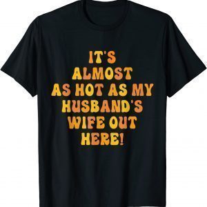 It's Almost As Hot As My Husband's Wife Out Here Classic Shirt