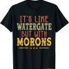 It's Like Watergate But With Morons 2022 Shirt