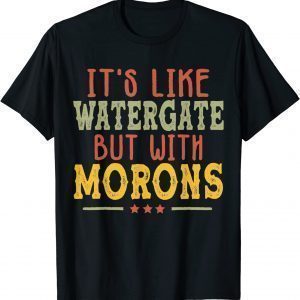 It's Like Watergate But With Morons 2022 Shirt