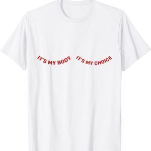 It's My Body and My Choice Feminist Feminism Woman Up 2022 Shirt
