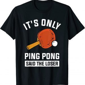 It's Only Ping Pong Said The Loser 2022 Shirt