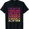 I’ve Got 99 Problems And White Heteronormative Patriarchy Classic Shirt