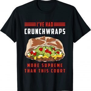 I've Had Crunchwraps More Supreme Than This Court 2022 Shirt