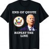 Joe Biden End of Quote Repeat the Line T-Shirt