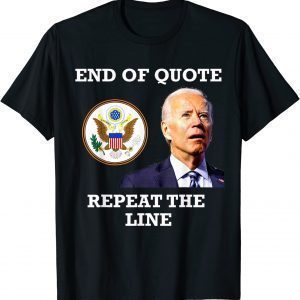 Joe Biden End of Quote Repeat the Line T-Shirt