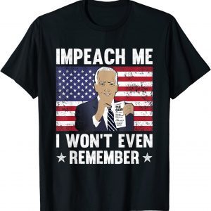 Joe Biden Impeach Me I Won't Even Remember Cue Card Classic Shirt