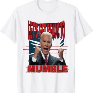 Joe Biden Let's Get Ready To Mumble Anti Liberals Classic Shirt