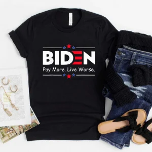 Joe Biden Pay More Live Worse, Anti-Biden 2022 Shirt