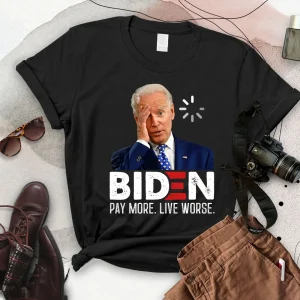 Joe Biden Pay More Live Worse, Anti Joe Biden 2022 Shirt