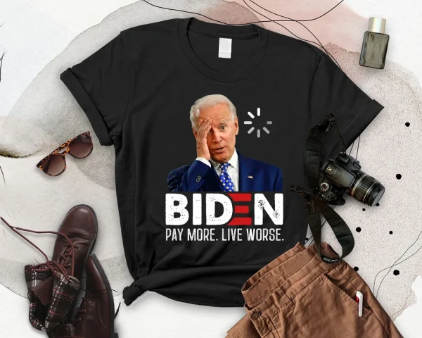 Joe Biden Pay More Live Worse, Anti Joe Biden 2022 Shirt