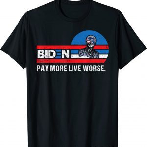 Joe Biden Pay More Live Worse 2022 Shirt